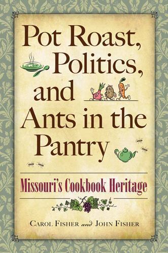 Pot Roast, Politics, and Ants in the Pantry: Missouri's Cookbook Heritage by ...